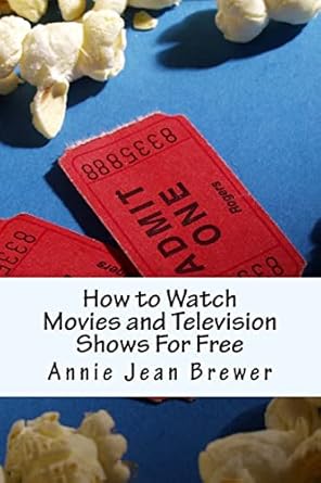 how to watch movies and television shows for free 1st edition annie jean brewer 1480108634, 978-1480108639