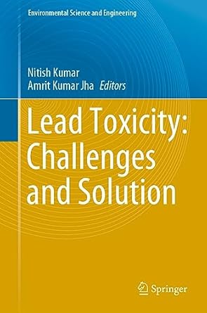 lead toxicity challenges and solution 1st edition nitish kumar ,amrit kumar jha 303137326x, 978-3031373268
