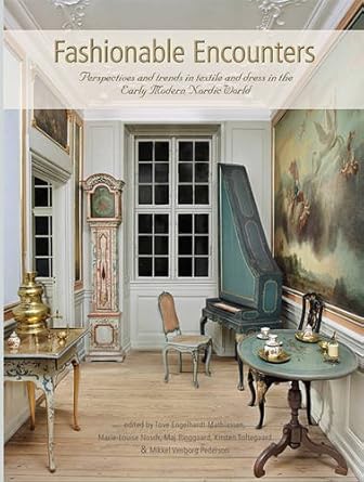 fashionable encounters perspectives and trends in textile and dress in the early modern nordic world 1st