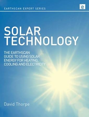 solar technology the earthscan expert guide to using solar energy for heating cooling and electricity 1st
