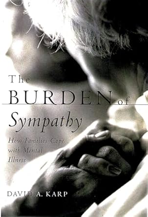 the burden of sympathy how families cope with mental illness 1st edition david a karp 0195152441,