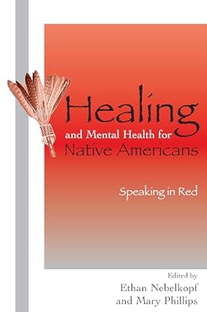 healing and mental health for native americans speaking in red 1st edition ethan nebelkopf ,mary phillips