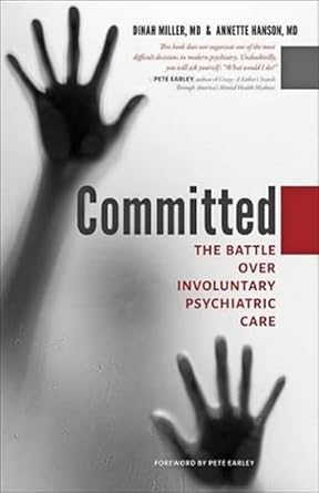 committed the battle over involuntary psychiatric care 1st edition dinah miller ,annette hanson ,pete earley