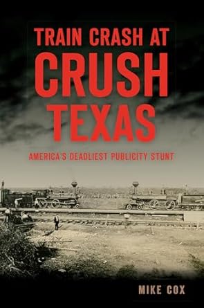 train crash at crush texas americas deadliest publicity stunt 1st edition mike cox 1467139343, 978-1467139342