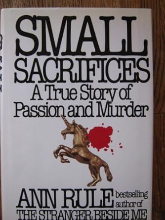 small sacrifices a true story of passion and murder 1st edition ann rule 0453005403, 978-0453005401