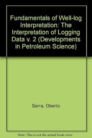 fundamentals of well log interpretation the interpretation of logging data 1st edition oberto serra