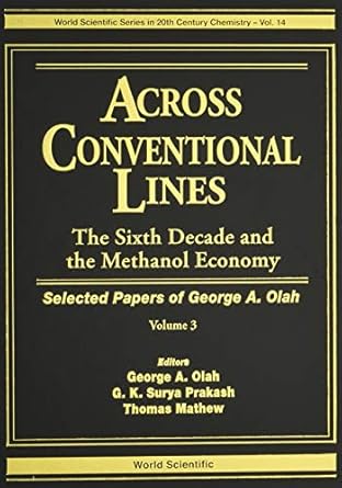 across conventional lines selected papers of george a olah volume 3 the sixth decade and the methanol economy