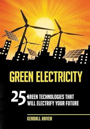 green electricity 25 green technologies that will electrify your future 1st edition kendall haven 1598845799,