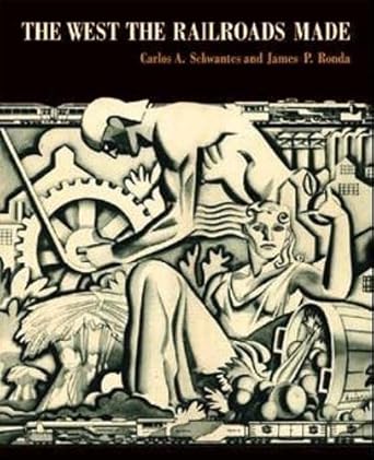 the west the railroads made 1st edition carlos arnaldo schwantes ,james p ronda 0295987693, 978-0295987699
