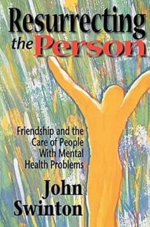 resurrecting the person friendship and the care of people with mental health problems 1st edition john