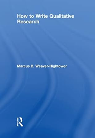 how to write qualitative research 1st edition marcus b weaver hightower 1138066303, 978-1138066304
