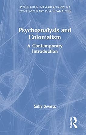 psychoanalysis and colonialism a contemporary introduction 1st edition sally swartz 0367477661, 978-0367477660