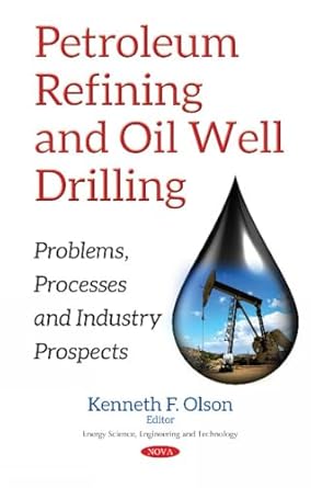 petroleum refining and oil well drilling problems processes and industry prospects 1st edition kenneth f
