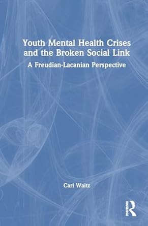 youth mental health crises and the broken social link 1st edition carl waitz 1032666323, 978-1032666327