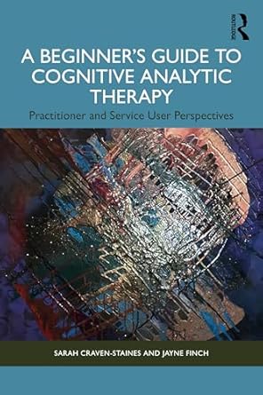 a beginners guide to cognitive analytic therapy 1st edition sarah craven staines ,jayne finch 1032311339,