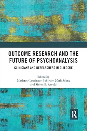 outcome research and the future of psychoanalysis 1st edition marianne leuzinger bohleber ,mark solms ,simon