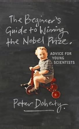 the beginners guide to winning the nobel prize advice for young scientists 1st edition peter doherty dvm