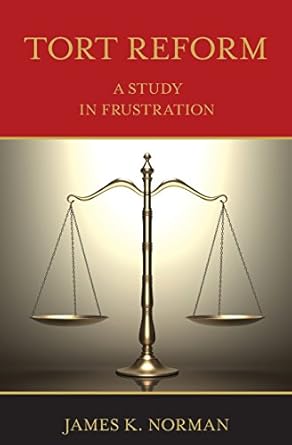 tort reform a study in frustration 1st edition james k norman 0692115293, 978-0692115299