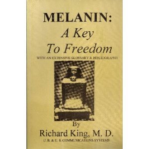 melanin a key to freedom with an extensive glossary and bibliography 1st edition richard d king 1564110966,