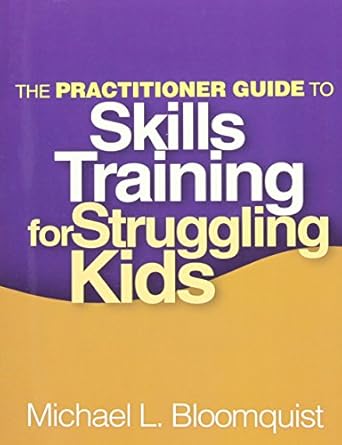 the practitioner guide to skills training for struggling kids 1st edition michael l bloomquist 1462507360,
