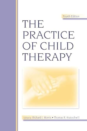 the practice of child therapy 1st edition randall i atlas ,richard j morris ,thomas r kratochwill 0805853286,