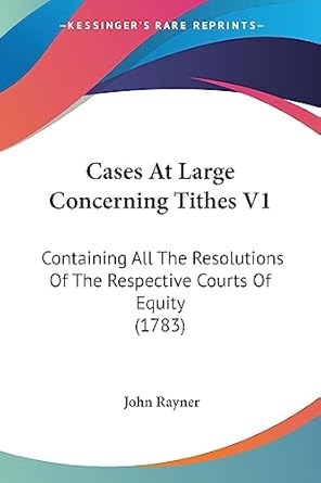 cases at large concerning tithes v1 containing all the resolutions of the respective courts of equity 1st