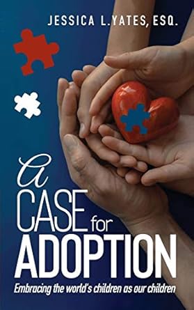 a case for adoption embracing the worlds children as our children 1st edition ms jessica l yates, esq