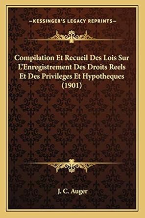 compilation et recueil des lois sur lenregistrement des droits reels et des privileges et hypotheques 1st