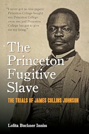 the princeton fugitive slave the trials of james collins johnson 1st edition lolita buckner inniss