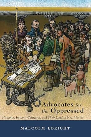 advocates for the oppressed hispanos indians genizaros and their land in new mexico 1st edition malcolm
