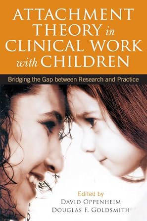 attachment theory in clinical work with children bridging the gap between research and practice 1st edition