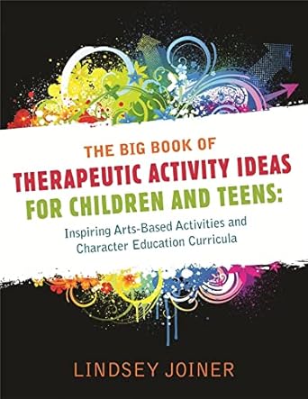 the big book of therapeautic activity ideas for children and teens inspiring arts based activities and