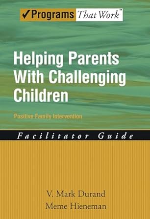 helping parents with challenging children positive family intervention facilitator guide 1st edition v mark