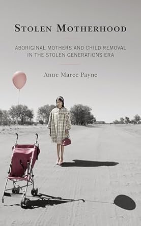 stolen motherhood aboriginal mothers and child removal in the stolen generations era 1st edition anne maree