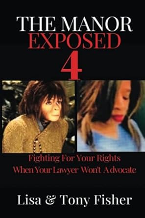 the manor exposed 4 fighting for your rights when your lawyer wont advocate for you 1st edition lisa and tony