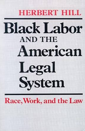 black labor and the american legal system race work and the law 1st edition herbert hill 0299105946,
