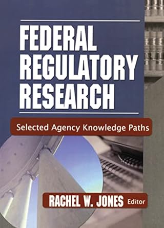 federal regulatory research selected agency knowledge paths 1st edition rachel jones 0789020416,