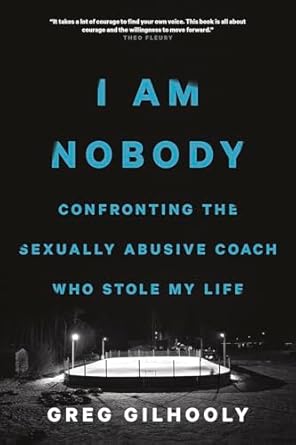 i am nobody confronting the sexually abusive coach who stole my life 1st edition greg gilhooly 1771642459,
