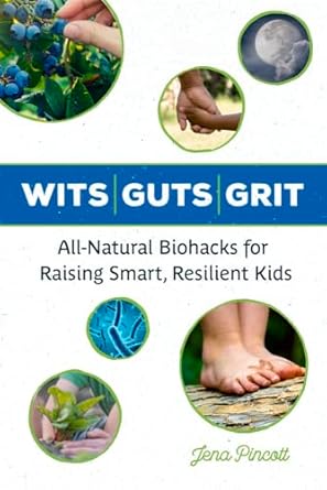 wits guts grit all natural biohacks for raising smart resilient kids 1st edition jena pincott 1613736886,