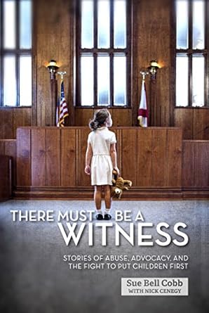 there must be a witness stories of abuse advocacy and the fight to put children first 1st edition sue bell