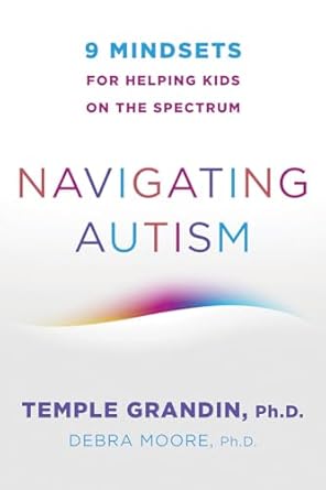 navigating autism 9 mindsets for helping kids on the spectrum 1st edition temple grandin ,debra moore