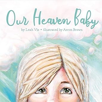our heaven baby a book on miscarriage and the hope of heaven 1st edition leah vis ,aeron brown 1732811806,