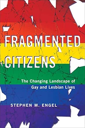 fragmented citizens the changing landscape of gay and lesbian lives 1st edition stephen m engel 1479809128,