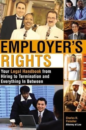 employers rights your legal handbook from hiring to termination and everything in between 1st edition charles
