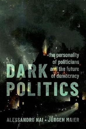 dark politics the personality of politicians and the future of democracy 1st edition alessandro nai ,jurgen