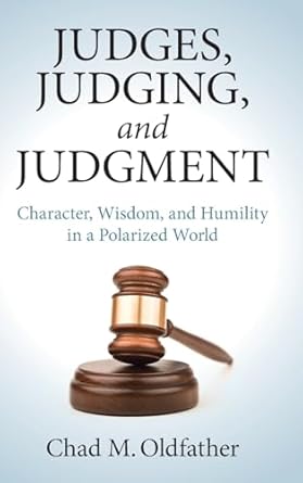 judges judging and judgment character wisdom and humility in a polarized world 1st edition chad m oldfather