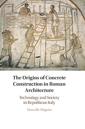 the origins of concrete construction in roman architecture technology and society in republican italy 1st