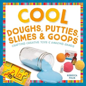 cool doughs putties slimes and goops crafting creative toys and amazing games crafting creative toys and