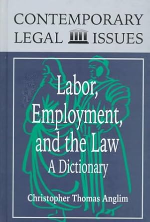 labor employment and the law a dictionary 1st edition christopher thomas anglim 0874368251, 978-0874368253