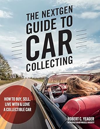 the nextgen guide to car collecting how to buy sell live with and love a collectible car 1st edition robert c